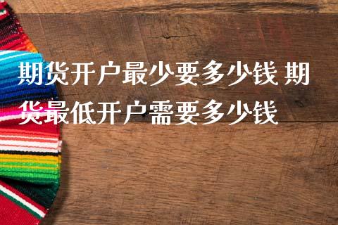 期货开户最少要多少钱 期货最低开户需要多少钱_理财百科_第1张_宇龙理财网 期货开户最少要多少钱 期货最低开户需要多少钱_https://www.dglong8.com_理财百科_第1张