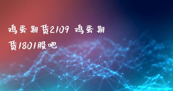 鸡蛋期货2109 鸡蛋期货1801股吧