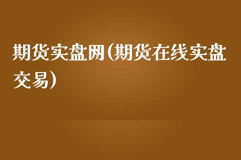 期货实盘网(期货在线实盘交易)