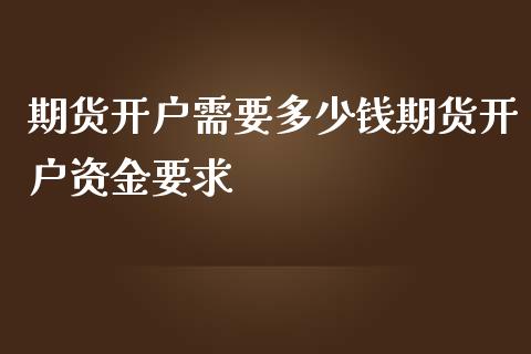 期货开户需要多少钱期货开户资金要求