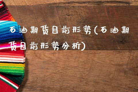 石油期货目前形势(石油期货目前形势分析)