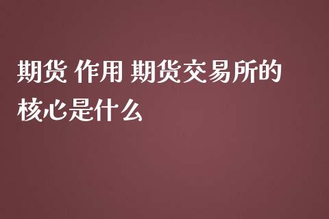 期货 作用 期货交易所的核心是什么