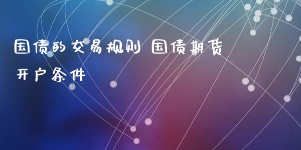 国债的交易规则 国债期货开户条件