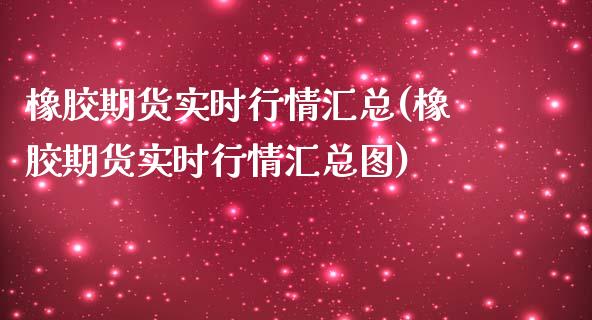 橡胶期货实时行情汇总(橡胶期货实时行情汇总图)