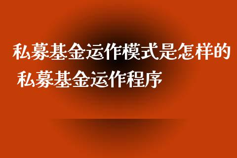 私募基金运作模式是怎样的 私募基金运作程序