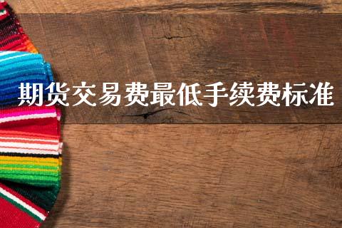 期货交易费最低手续费标准
