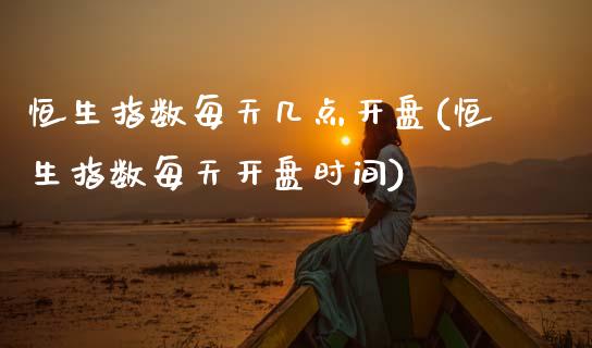 恒生指数每天几点开盘(恒生指数每天开盘时间)_期货理财_第1张_宇龙理财网 恒生指数每天几点开盘(恒生指数每天开盘时间)_https://www.dglong8.com_期货理财_第1张