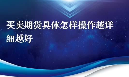 买卖期货具体怎样操作越详细越好