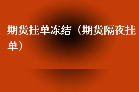 期货挂单冻结（期货隔夜挂单）