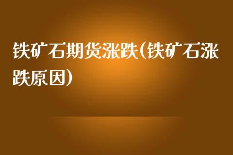 铁矿石期货涨跌(铁矿石涨跌原因)