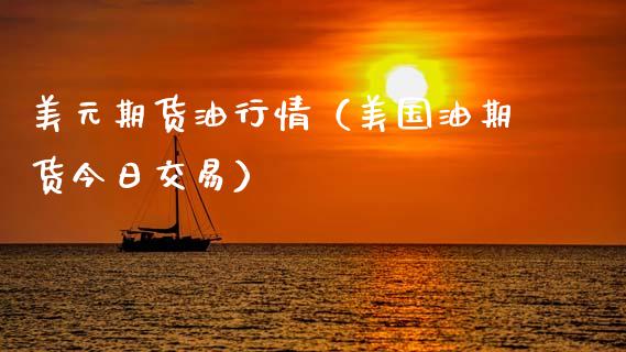 美元期货情（美国油期货今日交易）