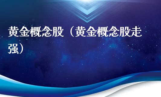黄金概念股（黄金概念股走强）