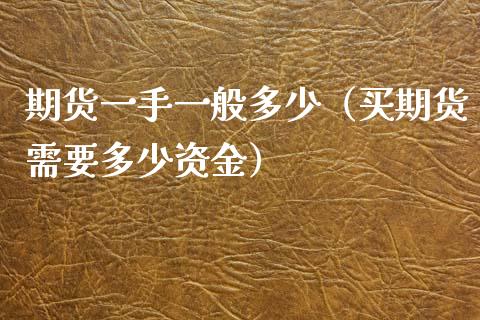 期货一手一般多少（买期货需要多少资金）