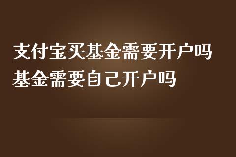 支付宝买基金需要开户吗 基金需要自己开户吗