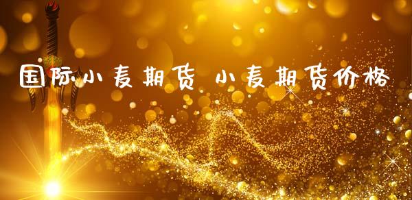 国际小麦期货 小麦期货价格