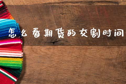 怎么看期货的交割时间
