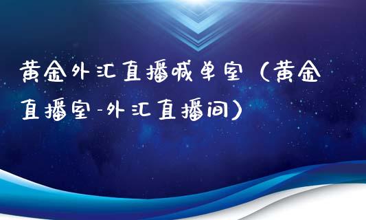 黄金外汇直播喊单室（黄金直播室-外汇直播间）