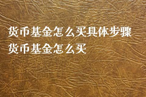 货币基金怎么买具体步骤 货币基金怎么买