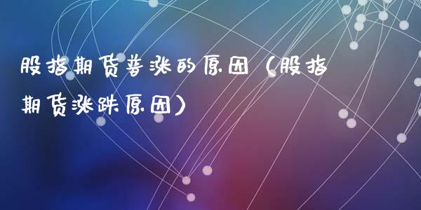 股指期货普涨的原因（股指期货涨跌原因）
