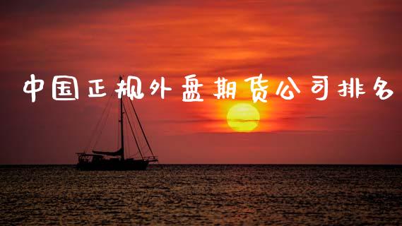 中国正规外盘期货公司排名