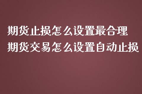 期货止损怎么设置最合理 期货交易怎么设置自动止损