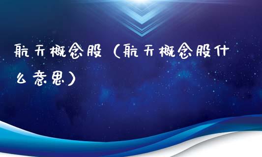 航天概念股（航天概念股什么意思）