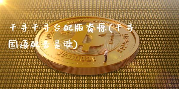 千寻千寻台配版资源(千寻国语配音是谁)