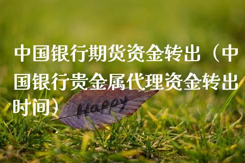 中国银行期货资金转出（中国银行贵金属代理资金转出时间）