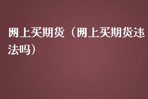 网上买期货（网上买期货吗）
