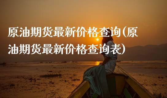 原油期货最新价格查询(原油期货最新价格查询表)