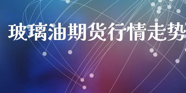 玻璃油期货行情走势