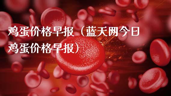 鸡蛋价格早报（蓝天网今日鸡蛋价格早报）