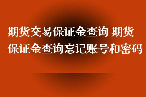 期货交易保证金查询 期货保证金查询忘记账号和密码