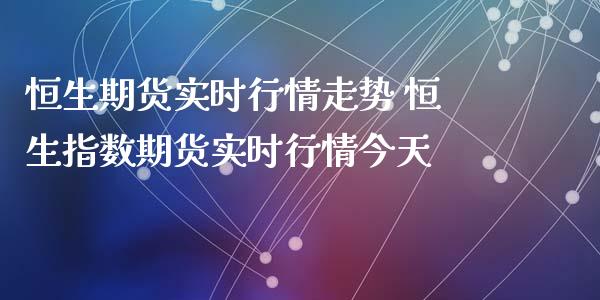 恒生期货实时行情走势 恒生指数期货实时行情今天_https://www.dglong8.com_财经要闻_第1张