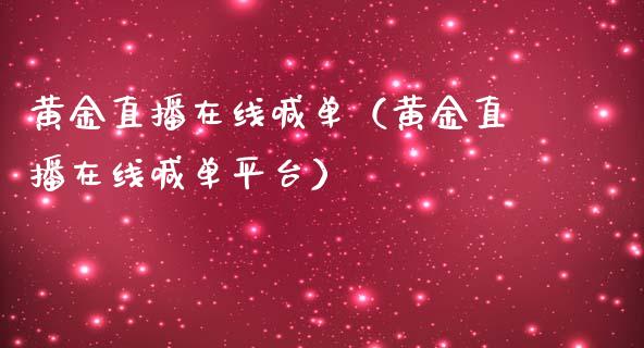 黄金直播在线喊单（黄金直播在线喊单平台）