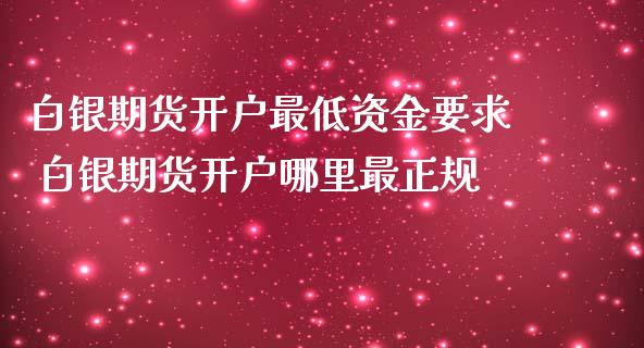 白银期货开户最低资金要求 白银期货开户哪里最正规