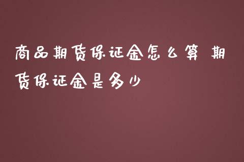 商品期货保证金怎么算 期货保证金是多少
