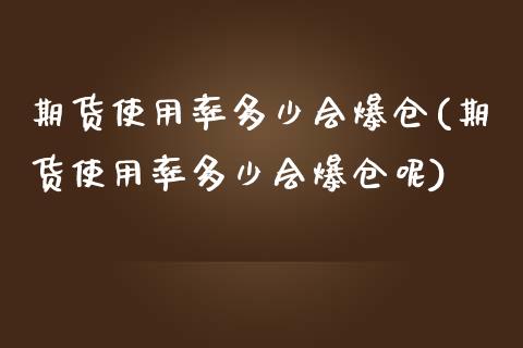 期货使用率多少会爆仓(期货使用率多少会爆仓呢)