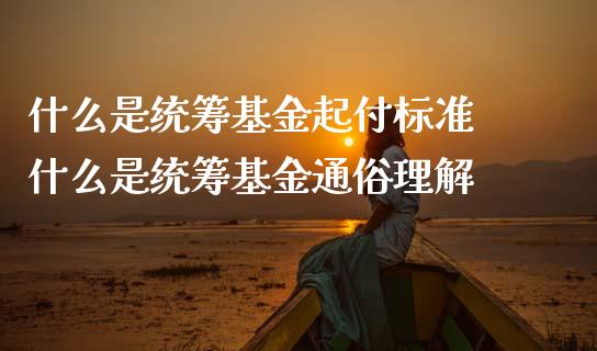 什么是统筹基金起付标准 什么是统筹基金通俗理解_基金理财_第1张_宇龙理财网 什么是统筹基金起付标准 什么是统筹基金通俗理解_https://www.dglong8.com_基金理财_第1张