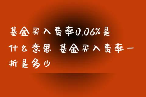 基金买入费率0.06%是什么意思 基金买入费率一折是多少_基金理财_第1张_宇龙理财网 基金买入费率0.06%是什么意思 基金买入费率一折是多少_https://www.dglong8.com_基金理财_第1张