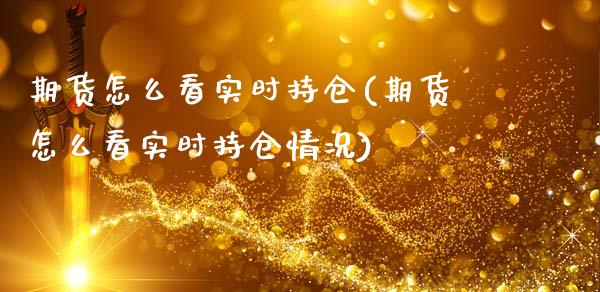期货怎么看实时持仓(期货怎么看实时持仓情况)