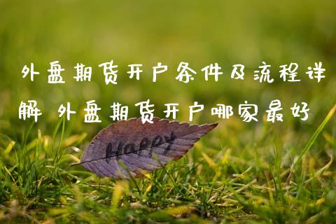 外盘期货开户条件及流程详解 外盘期货开户哪家最好_理财百科_第1张_宇龙理财网 外盘期货开户条件及流程详解 外盘期货开户哪家最好_https://www.dglong8.com_理财百科_第1张