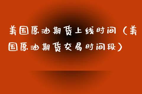 美国原油期货上线时间(美国原油期货交易时间段)_期货直播_第1张_宇龙理财网 美国原油期货上线时间(美国原油期货交易时间段)_https://www.dglong8.com_期货直播_第1张