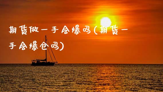 期货做一手会爆吗(期货一手会爆仓吗)