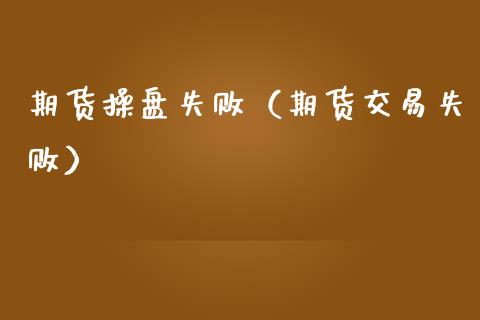 期货操盘失败（期货交易失败）