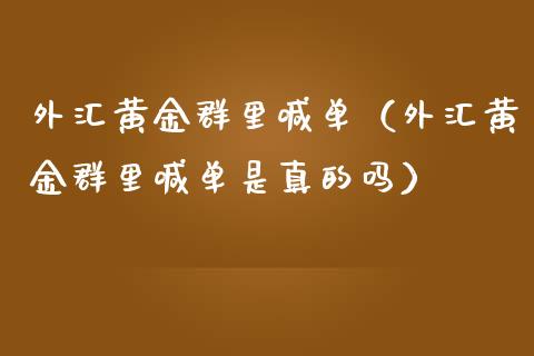 外汇黄金群里喊单（外汇黄金群里喊单是真的吗）