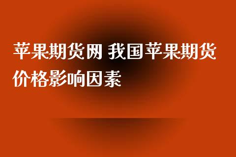 苹果期货网 我国苹果期货价格影响因素