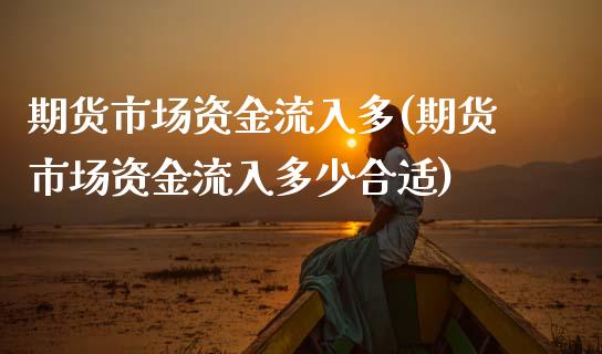 期货市场资金流入多(期货市场资金流入多少合适)