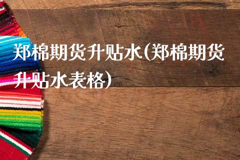 郑棉期货升贴水(郑棉期货升贴水表格)