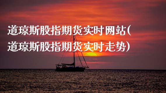 道琼斯股指期货实时网站(道琼斯股指期货实时走势)
